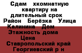 Сдам 2-хкомнатную квартиру на длительный срок. › Район ­ Берёзка › Улица ­ Калинина › Дом ­ 142/1 › Этажность дома ­ 5 › Цена ­ 10 000 - Ставропольский край, Георгиевский р-н, Георгиевск г. Недвижимость » Квартиры аренда   